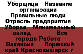 Уборщица › Название организации ­ Правильные люди › Отрасль предприятия ­ Уборка › Минимальный оклад ­ 31 000 - Все города Работа » Вакансии   . Пермский край,Красновишерск г.